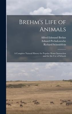 Brehms Life of Animals: A Complete Natural History for Popular Home Instruction and for the use of Schools