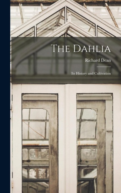 The Dahlia: Its History and Cultivation