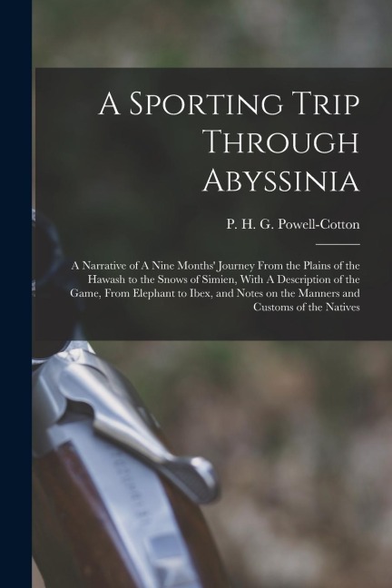 A Sporting Trip Through Abyssinia: A Narrative of A Nine Months' Journey From the Plains of the Hawash to the Snows of Simien, With A Description of t
