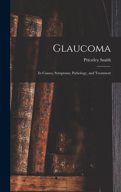 Glaucoma: Its Causes, Symptoms, Pathology, and Treatment