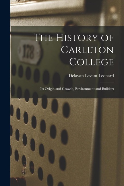 The History of Carleton College: Its Origin and Growth, Environment and Builders