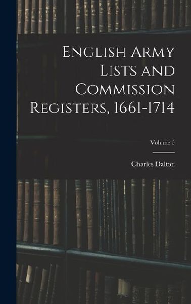 English Army Lists and Commission Registers, 1661-1714; Volume 5