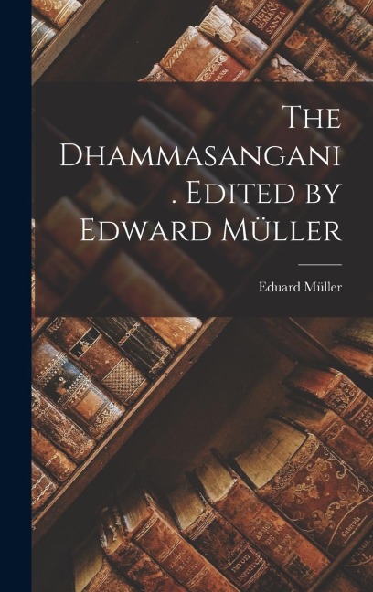 The Dhammasangani. Edited by Edward Müller