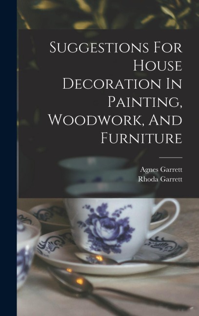 Suggestions For House Decoration In Painting, Woodwork, And Furniture