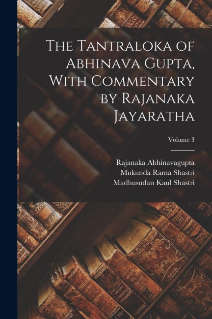The Tantraloka of Abhinava Gupta, With Commentary by Rajanaka Jayaratha; Volume 3