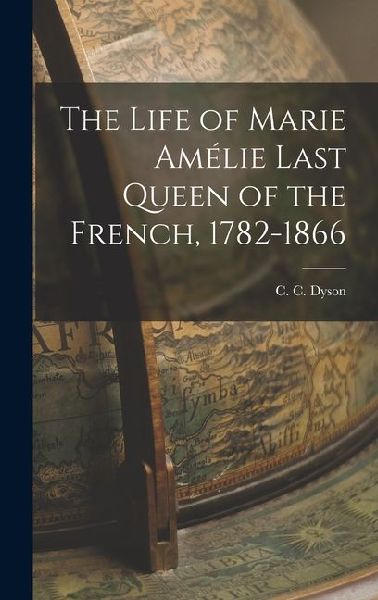 The Life of Marie Amélie Last Queen of the French, 1782-1866