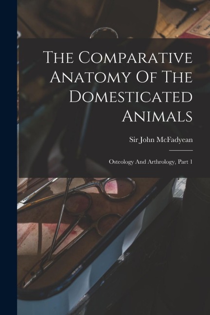 The Comparative Anatomy Of The Domesticated Animals: Osteology And Arthrology, Part 1