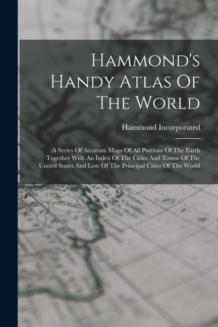 Hammonds Handy Atlas Of The World: A Series Of Accurate Maps Of All Portions Of The Earth Together With An Index Of The Cities And Towns Of The Unite