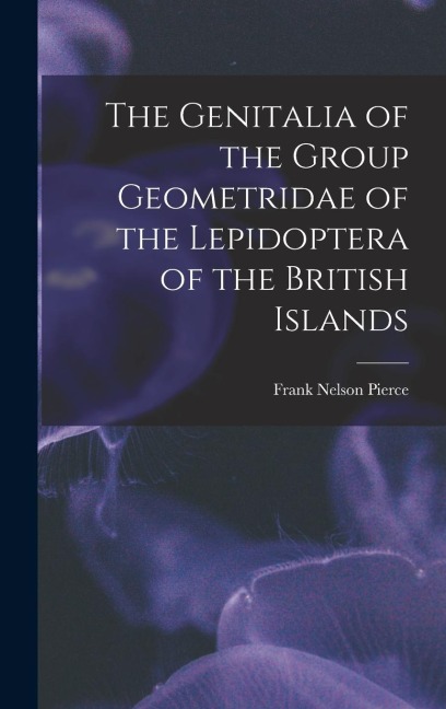 The Genitalia of the Group Geometridae of the Lepidoptera of the British Islands