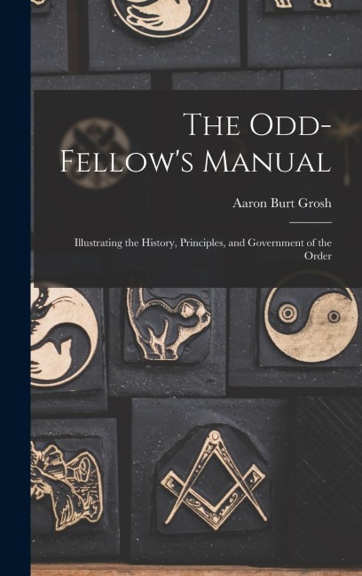 The Odd-Fellows Manual: Illustrating the History, Principles, and Government of the Order