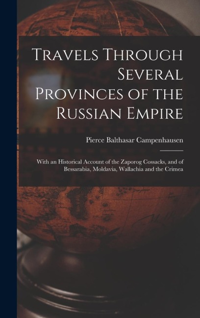 Travels Through Several Provinces of the Russian Empire: With an Historical Account of the Zaporog Cossacks, and of Bessarabia, Moldavia, Wallachia an