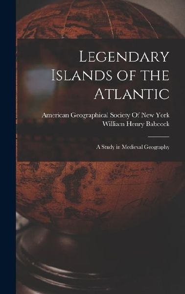 Legendary Islands of the Atlantic: A Study in Medieval Geography
