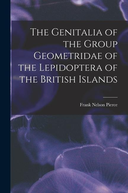 The Genitalia of the Group Geometridae of the Lepidoptera of the British Islands