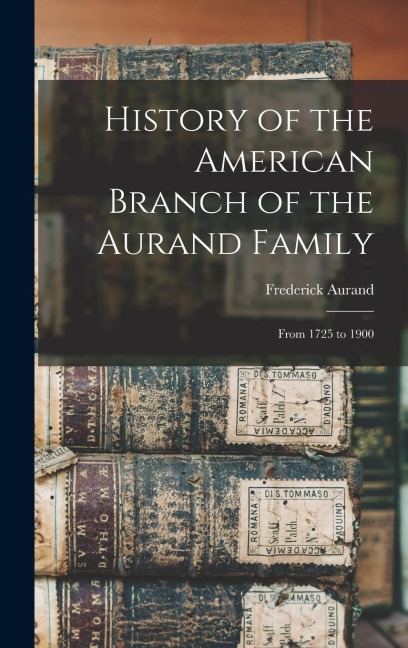History of the American Branch of the Aurand Family: From 1725 to 1900