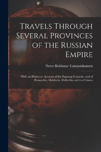 Travels Through Several Provinces of the Russian Empire: With an Historical Account of the Zaporog Cossacks, and of Bessarabia, Moldavia, Wallachia an