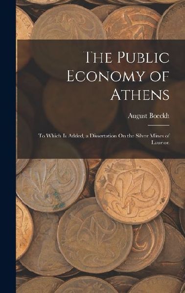 The Public Economy of Athens: To Which Is Added, a Dissertation On the Silver Mines of Laurion