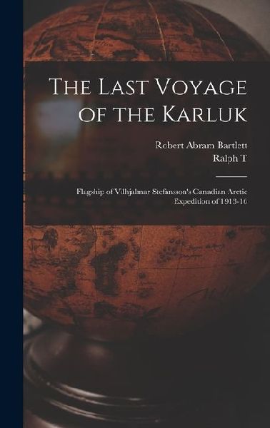 The Last Voyage of the Karluk: Flagship of Vilhjalmar Stefansson's Canadian Arctic Expedition of 1913-16