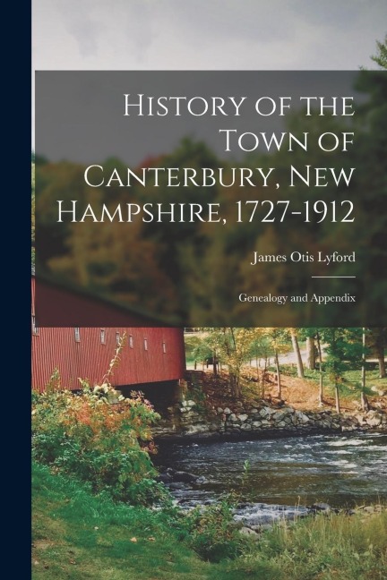 History of the Town of Canterbury, New Hampshire, 1727-1912: Genealogy and Appendix