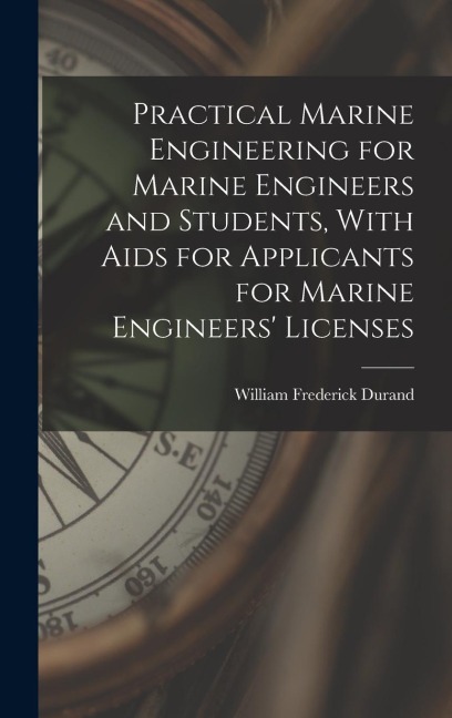 Practical Marine Engineering for Marine Engineers and Students, With Aids for Applicants for Marine Engineers Licenses