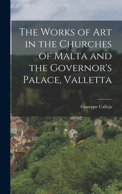 The Works of Art in the Churches of Malta and the Governors Palace, Valletta