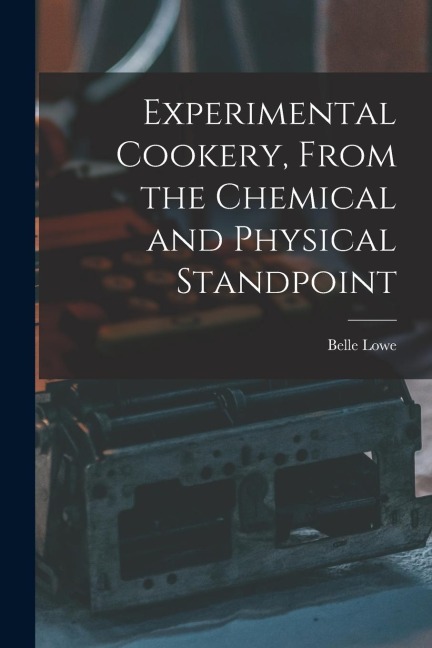 Experimental Cookery, From the Chemical and Physical Standpoint