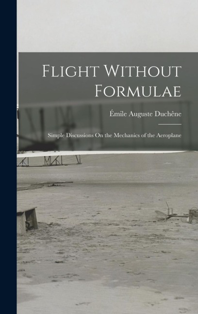 Flight Without Formulae: Simple Discussions On the Mechanics of the Aeroplane