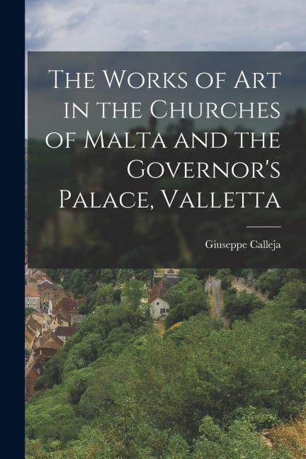The Works of Art in the Churches of Malta and the Governors Palace, Valletta
