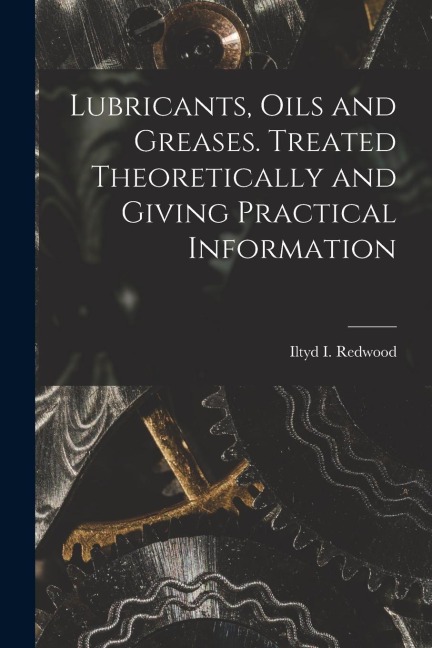 Lubricants, Oils and Greases. Treated Theoretically and Giving Practical Information