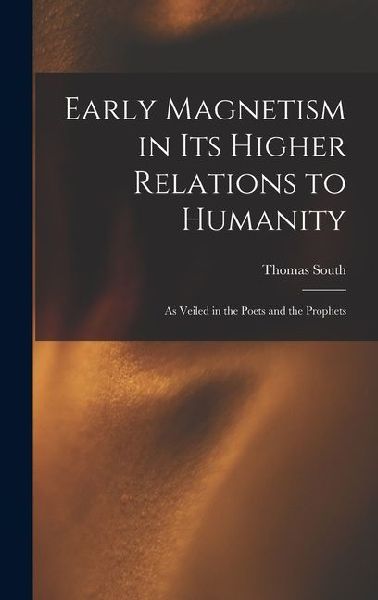 Early Magnetism in Its Higher Relations to Humanity: As Veiled in the Poets and the Prophets