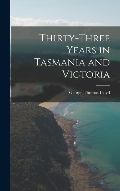 Thirty-Three Years in Tasmania and Victoria