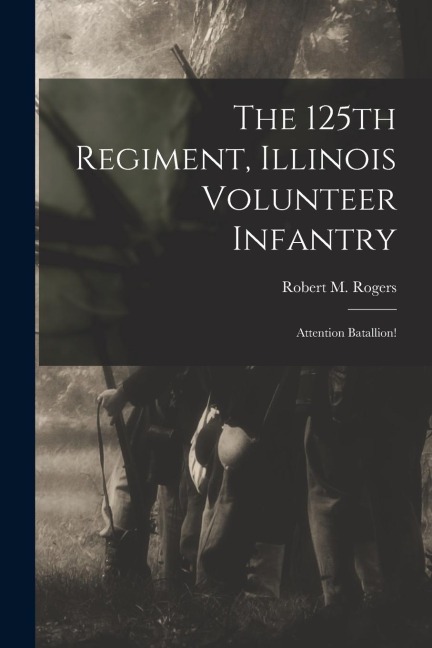 The 125th Regiment, Illinois Volunteer Infantry: Attention Batallion!