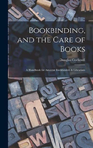 Bookbinding, and the Care of Books: A Handbook for Amateur Bookbinders & Librarians