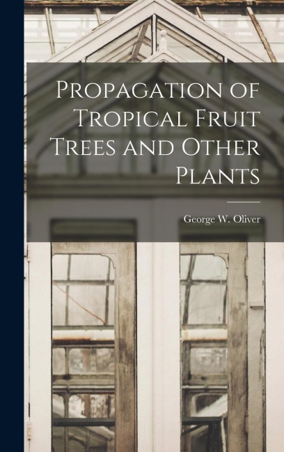 Propagation of Tropical Fruit Trees and Other Plants