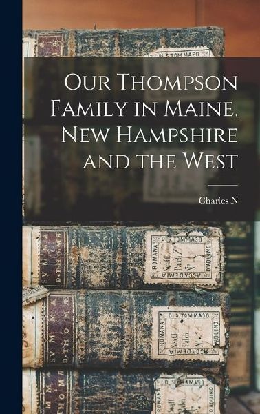 Our Thompson Family in Maine, New Hampshire and the West