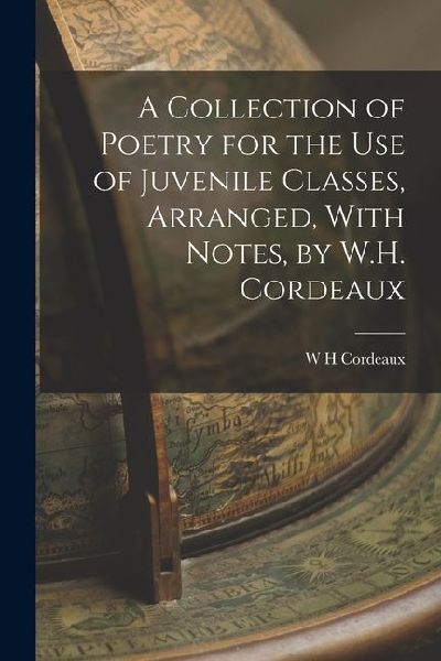 A Collection of Poetry for the Use of Juvenile Classes, Arranged, With Notes, by W.H. Cordeaux