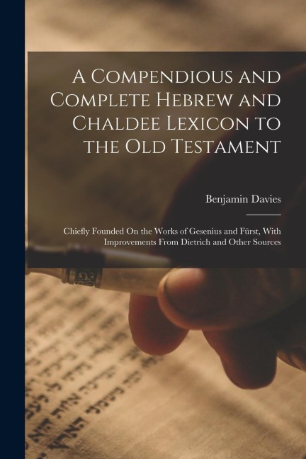 A Compendious and Complete Hebrew and Chaldee Lexicon to the Old Testament: Chiefly Founded On the Works of Gesenius and Fürst, With Improvements From