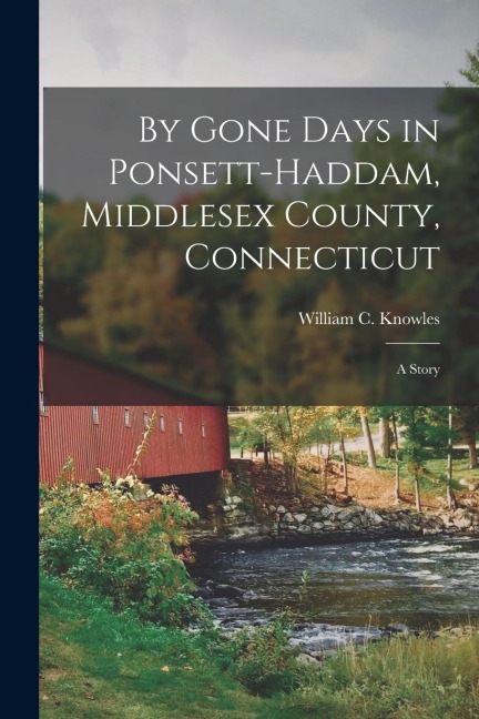 By Gone Days in Ponsett-Haddam, Middlesex County, Connecticut: A Story