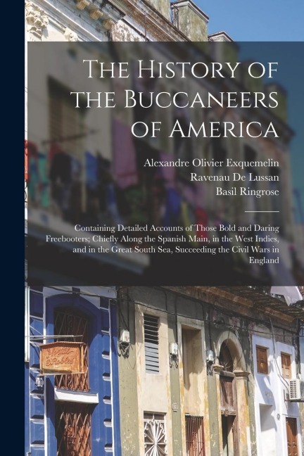 The History of the Buccaneers of America: Containing Detailed Accounts of Those Bold and Daring Freebooters; Chiefly Along the Spanish Main, in the We