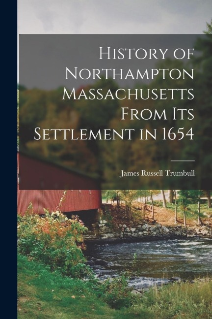 History of Northampton Massachusetts From Its Settlement in 1654