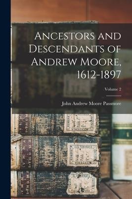Ancestors and Descendants of Andrew Moore, 1612-1897; Volume 2