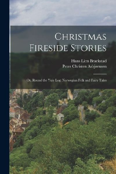 Christmas Fireside Stories; or, Round the Yule log; Norwegian Folk and Fairy Tales