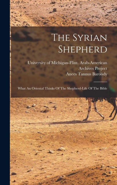The Syrian Shepherd: What An Oriental Thinks Of The Shepherd-life Of The Bible
