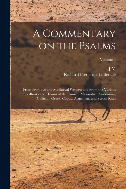 A Commentary on the Psalms: From Primitive and Mediaeval Writers; and From the Various Office-books and Hymns of the Roman, Mazarabic, Ambrosian,