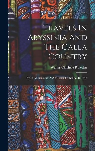 Travels In Abyssinia And The Galla Country: With An Account Of A Mission To Ras Ali In 1848