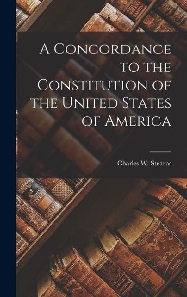 A Concordance to the Constitution of the United States of America