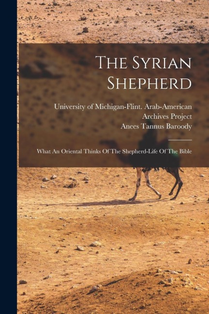 The Syrian Shepherd: What An Oriental Thinks Of The Shepherd-life Of The Bible