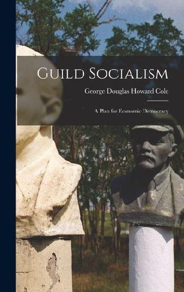 Guild Socialism: A Plan for Economic Democracy