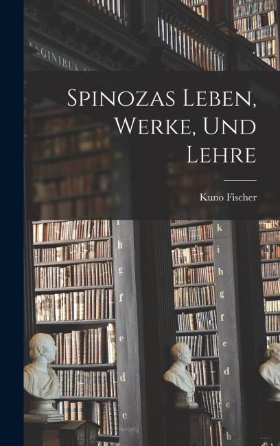 Spinozas Leben, Werke, und Lehre
