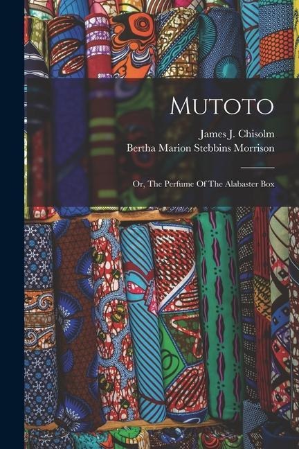 Mutoto: Or, The Perfume Of The Alabaster Box