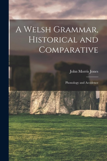 A Welsh Grammar, Historical and Comparative: Phonology and Accidence